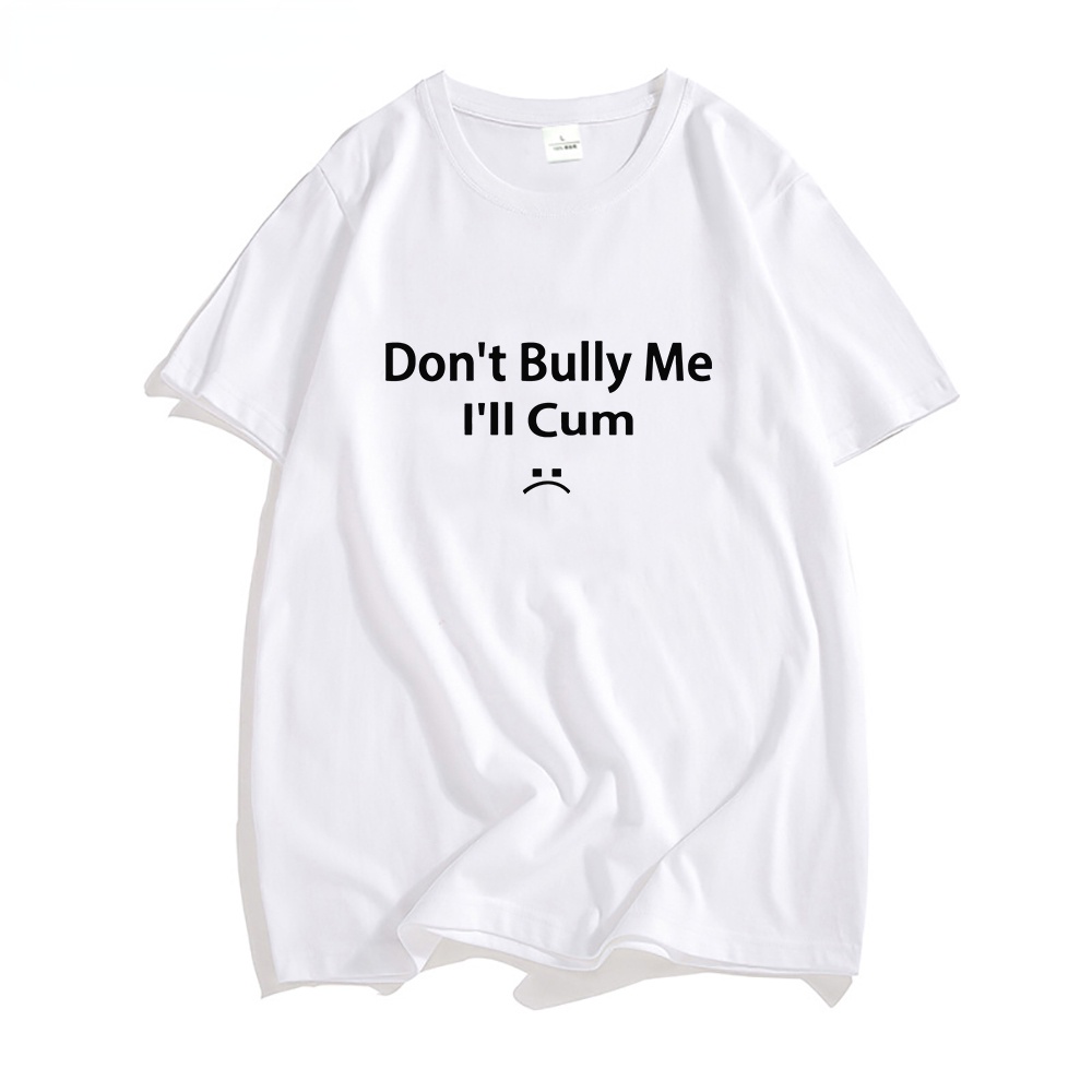 Mens T-shirt Funny Don&#039;t Bully Me I&#039;ll Cum Letter Print Tshirt Short Sleeve Oversized Streetwear Harajuku Shirt